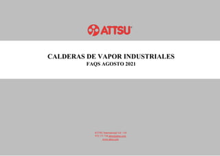 CALDERAS DE VAPOR INDUSTRIALES
FAQS AGOSTO 2021
ATTSU International Tel: +34
972 171 738 attsu@attsu.com
www.attsu.com
 