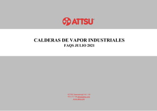 CALDERAS DE VAPOR INDUSTRIALES
FAQS JULIO 2021
ATTSU International Tel: +34
972 171 738 attsu@attsu.com
www.attsu.com
 