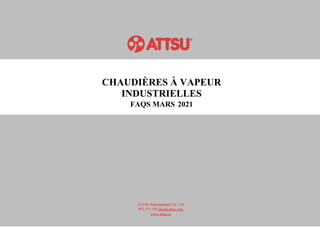 CHAUDIÈRES À VAPEUR
INDUSTRIELLES
FAQS MARS 2021
ATTSU International Tel: +34
972 171 738 attsu@attsu.com
www.attsu.co
 
