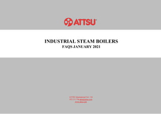 INDUSTRIAL STEAM BOILERS
FAQS JANUARY 2021
ATTSU International Tel: +34
972 171 738 attsu@attsu.com
www.attsu.com
 