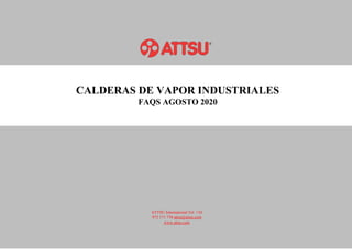 CALDERAS DE VAPOR INDUSTRIALES
FAQS AGOSTO 2020
ATTSU International Tel: +34
972 171 738 attsu@attsu.com
www.attsu.com
 