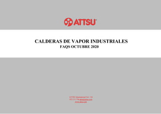 CALDERAS DE VAPOR INDUSTRIALES
FAQS OCTUBRE 2020
ATTSU International Tel: +34
972 171 738 attsu@attsu.com
www.attsu.com
 