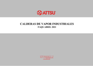 CALDERAS DE VAPOR INDUSTRIALES
FAQS ABRIL 2021
ATTSU International Tel: +34
972 171 738 attsu@attsu.com
www.attsu.com
 