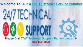 Welcome To Our AT&T Customer Service Number
Please Dial AT&T Technical Support Phone Number: 1-
888-809-3892
 