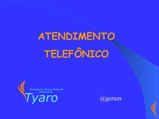 ATENDIMENTO  TELEFÔNICO @gcruzs Tyaro Treinamento, Desenvolvimento, Comunicação 