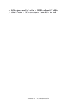 c. Sai lầm của con người nếu vô hại có thể không gây ra thiệt hại lớn
d. Khủng bố mạng và chiến tranh mạng thì không phải là phá hoại
Downloaded by Ly Tran (ly080498@gmail.com)
lOMoARcPSD|17633989
 