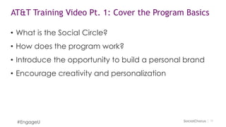 1919
AT&T Training Video Pt. 1: Cover the Program Basics
#EngageU
• What is the Social Circle?
• How does the program work?
• Introduce the opportunity to build a personal brand
• Encourage creativity and personalization
 
