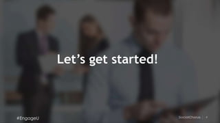 44
Let’s get started!
#EngageU
 