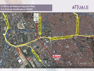 A 750 m da Padaria Praça dos Pães
A 1,2 km da Panificadora CEPAM
750m
1,2km
Av.PaesdeBarros
 