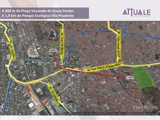 A 600 m da Praça Visconde de Souza Fontes
A 1,9 km do Parque Ecológico Vila Prudente
600m
1,9km
Av.PaesdeBarros
Av.SalimFarahMaluf
 