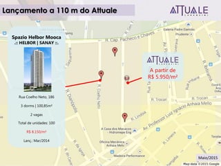 Spazio Helbor Mooca
.:: HELBOR | SANAY ::.
Rua Coelho Neto, 186
3 dorms | 100,85m²
2 vagas
Total de unidades: 100
R$ 8.150/m²
Lanç.: Mar/2014
A partir de
R$ 5.950/m²
Lançamento a 110 m do Attuale
Maio/2015
 