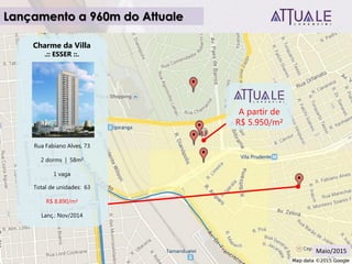 Charme da Villa
.:: ESSER ::.
Rua Fabiano Alves, 73
2 dorms | 58m²
1 vaga
Total de unidades: 63
R$ 8.890/m²
Lanç.: Nov/2014
Lançamento a 960m do Attuale
A partir de
R$ 5.950/m²
Maio/2015
 