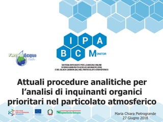 Attuali procedure analitiche per
l’analisi di inquinanti organici
prioritari nel particolato atmosferico
Maria Chiara Pietrogrande
27 Giugno 2018
 