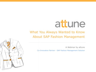 What You Always Wanted to Know
About SAP Fashion Management
A Webinar by attune
Co-Innovation Partner - SAP Fashion Management Solution
 