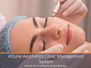 Unleash the True Beauty of your Business
Attune Aesthetics Clinic Management
System
 