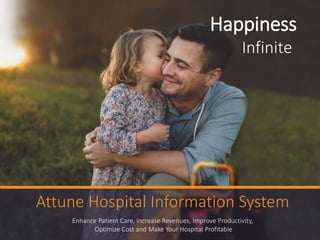 Happiness
Infinite
Enhance Patient Care, Increase Revenues, Improve Productivity,
Optimize Cost and Make Your Hospital Profitable
Attune Hospital Information System
 