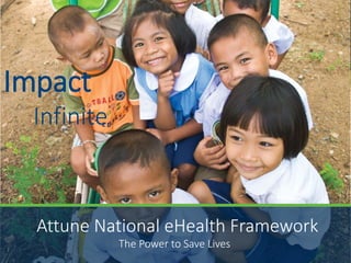 Impact
Infinite
The Power to Save Lives
Attune National eHealth Framework
 