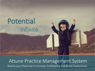 Potential
Infinite
Realize your Potential to Increase Profitability and Boost Productivity
Attune Practice Management System
 