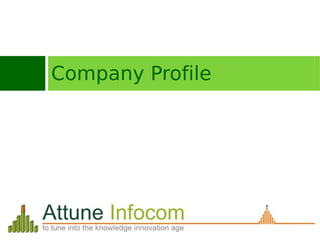 An ISO 9001:2008 Certified Company



                                     © 2012 Attune Infocom Pvt. Ltd. All Rights Reserved
 