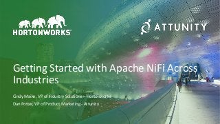 1 © Hortonworks Inc. 2011–2018. All rights reserved
Getting Started with Apache NiFi Across
Industries
Cindy Maike, VP of Industry Solutions – Hortonworks
Dan Potter, VP of Product Marketing - Attunity
 