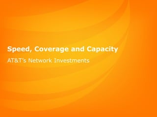 Speed, Coverage and Capacity AT&T’s Network Investments 