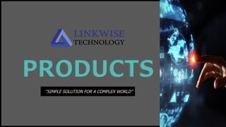“SIMPLE SOLUTION FOR A COMPLEX WORLD”
PRODUCTS
 