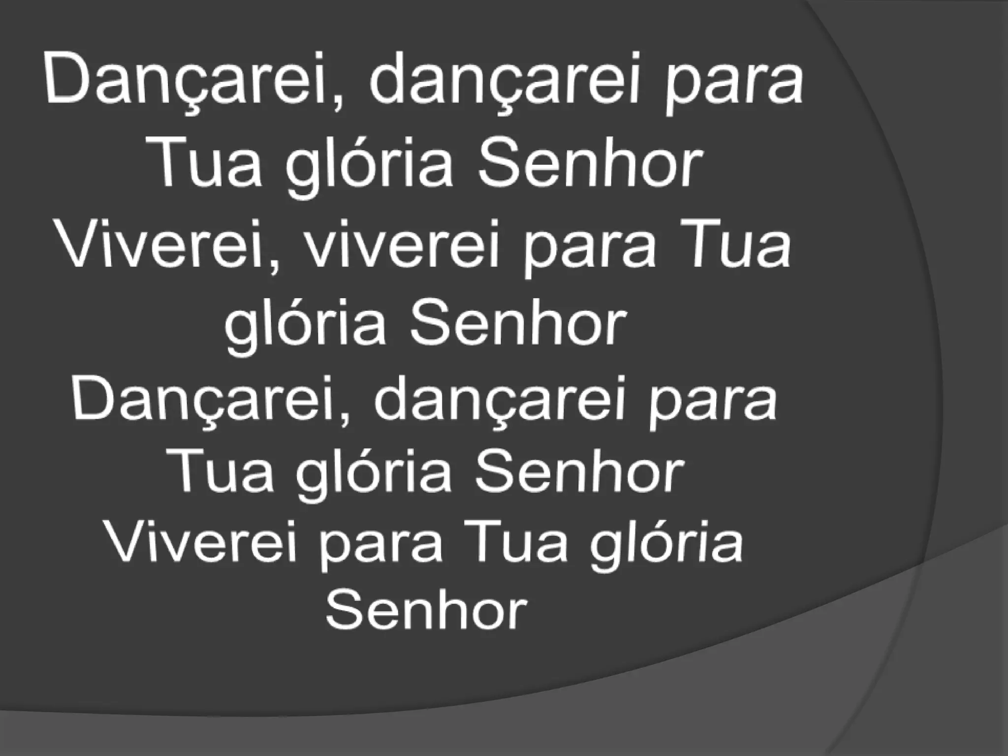 Dançarei, dançarei para Tua glória SenhorViverei, viverei para Tua glória SenhorDançarei, dançarei para Tua glória SenhorViverei para Tua glória Senhor