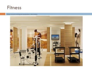 Fitness
Áreas comuns entregues equipadas e decoradas.
 