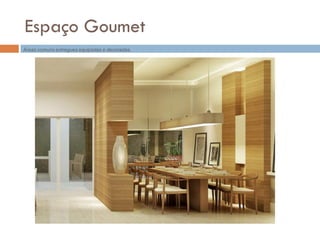 Espaço Goumet
Áreas comuns entregues equipadas e decoradas.
 