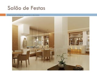 Salão de Festas
Áreas comuns entregues equipadas e decoradas.
 