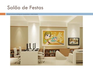 Salão de Festas
Áreas comuns entregues equipadas e decoradas.
 