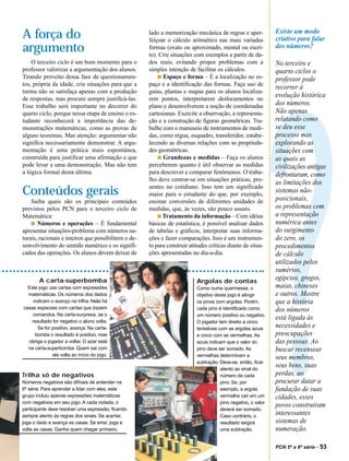 A força do                                            lado a memorização mecânica de regras e aper-
                                                      feiçoar o cálculo aritmético nas mais variadas
                                                                                                                Existe um modo
                                                                                                                criativo para falar
argumento                                             formas (exato ou aproximado, mental ou escri-
                                                      to). Crie situações com exemplos a partir de da-
                                                                                                                dos números?

    O terceiro ciclo é um bom momento para o          dos reais, evitando propor problemas com a                No terceiro e
professor valorizar a argumentação dos alunos.        simples intenção de facilitar os cálculos.                quarto ciclos o
Tirando proveito dessa fase de questionamen-              s Espaço e forma – É a localização no es-
                                                                                                                professor pode
tos, própria da idade, crie situações para que a      paço e a identificação das formas. Faça uso de
                                                                                                                recorrer à
turma não se satisfaça apenas com a produção          guias, plantas e mapas para os alunos localiza-
de respostas, mas procure sempre justificá-las.       rem pontos, interpretarem deslocamentos no
                                                                                                                evolução histórica
Esse trabalho será importante no decorrer do          plano e desenvolverem a noção de coordenadas              dos números.
quarto ciclo, porque nessa etapa de ensino o es-      cartesianas. Exercite a observação, a representa-         Não apenas




                                                                                                                ?
tudante reconhecerá a importância das de-             ção e a construção de figuras geométricas. Tra-           relatando como
monstrações matemáticas, como as provas de            balhe com o manuseio de instrumentos de medi-             se deu esse
alguns teoremas. Mas atenção: argumentar não          das, como régua, esquadro, transferidor, estabe-          processo mas
significa necessariamente demonstrar. A argu-         lecendo as diversas relações com as proprieda-            explorando as
mentação é uma prática mais espontânea,               des geométricas.                                          situações com
construída para justificar uma afirmação e que            s Grandezas e medidas – Faça os alunos                as quais as
pode levar a uma demonstração. Mas não tem            perceberem quanto é útil observar as medidas              civilizações antigas
a lógica formal desta última.                         para descrever e comparar fenômenos. O traba-             defrontaram, como
                                                      lho deve centrar-se em situações práticas, pre-
                                                                                                                as limitações dos
                                                      sentes no cotidiano. Isso tem um significado
Conteúdos gerais                                      maior para o estudante do que, por exemplo,
                                                                                                                sistemas não-
                                                                                                                posicionais,
    Saiba quais são os principais conteúdos           ensinar conversões de diferentes unidades de
previstos pelos PCN para o terceiro ciclo de          medidas, que, às vezes, são pouco usuais.                 os problemas com
Matemática:                                               s Tratamento da informação – Com idéias               a representação
    s Números e operações – É fundamental             básicas de estatística, é possível analisar dados         numérica antes
apresentar situações-problema com números na-         de tabelas e gráficos, interpretar suas informa-          do surgimento
turais, racionais e inteiros que possibilitem o de-   ções e fazer comparações. Isso é um instrumen-            do zero, os
senvolvimento do sentido numérico e os signifi-       to para construir atitudes críticas diante de situa-      procedimentos
cados das operações. Os alunos devem deixar de        ções apresentadas no dia-a-dia.                           de cálculo
                                                                                                                utilizados pelos
                                                                                                                sumérios,
        A carta-superbomba                                                 Argolas de contas
                                                                                                                egípcios, gregos,
  Este jogo usa cartas com expressões                                      Como numa quermesse, o               maias, chineses
  matemáticas. Os números dos dados                                        objetivo deste jogo é atingir        e outros. Mostre
    indicam o avanço na trilha. Nela há                                    os pinos com argolas. Porém,         que a história
casas especiais com cartas que trazem                                      cada pino é identificado como        dos números
    comandos. Na carta-surpresa, se o                                      um número positivo ou negativo.
   resultado for negativo o aluno volta.
                                                                                                                está ligada às
                                                                           O jogador tem direito a cinco
      Se for positivo, avança. Na carta-                                   tentativas com as argolas azuis
                                                                                                                necessidades e
     bomba o resultado é positivo, mas                                     e cinco com as vermelhas. As         preocupações
  obriga o jogador a voltar. O azar está                                   azuis indicam que o valor do         das pessoas. Ao
  na carta-superbomba. Quem sai com                                        pino deve ser somado. As             buscar recensear
             ela volta ao início do jogo.                                  vermelhas determinam a               seus membros,
                                                                           subtração. Deve-se, então, ficar
                                                                                       atento ao sinal do
                                                                                                                seus bens, suas
Trilha só de negativos                                                                 número de cada           perdas, ao
Números negativos são difíceis de entender na                                          pino. Se, por            procurar datar a
6ª série. Para aprender a lidar com eles, este                                         exemplo, a argola        fundação de suas
grupo incluiu apenas expressões matemáticas                                            vermelha cair em um      cidades, esses
com negativos em seu jogo. A cada rodada, o                                            pino negativo, o valor
                                                                                                                povos construíram
participante deve resolver uma expressão, ficando                                      deverá ser somado.
sempre atento às regras dos sinais. Se acertar,                                        Caso contrário, o
                                                                                                                interessantes
joga o dado e avança as casas. Se errar, joga e                                        resultado exigirá        sistemas de
volta as casas. Ganha quem chegar primeiro.                                            uma subtração.           numeração.

                                                                                                                PCN 5ª a 8ª série -   53
 