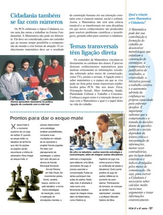 Cidadania também                                                          da construção humana em sua interação cons-
                                                                          tante com o contexto natural, social e cultural.
                                                                                                                                                      Qual a relação
                                                                                                                                                      entre Matemática
se faz com números                                                        Assim, a Matemática não será uma ciência
                                                                          imutável e se transformará em uma disciplina
                                                                                                                                                      e Cidadania?
    Os PCN enfatizam o tópico Cidadania co-                               em que novos conhecimentos são produzidos                                   A Matemática
mo uma das metas a trabalhar no Ensino Fun-                               para resolver problemas científicos e tecnoló-                              pode dar sua
damental. A Matemática não pode ser diferen-                              gicos, gerando saber para construir a cidadania.                            contribuição à
te. Ela deve ser considerada como um caminho
                                                                                                                                                      formação do
que ao mesmo tempo possibilita a compreen-
                                                                                                                                                      cidadão ao
são do mundo e cria formas de atuação. O co-
nhecimento matemático deve ser o resultado
                                                                          Temas transversais                                                          desenvolver
                                                                          têm ligação direta                                                          metodologias que




                                                                                                                                                      ?
                                                                                                                                                      enfatizem a

                                                      Leonardo Carneiro
                                                                              Os conteúdos da Matemática vinculam-se                                  construção de
                                                                          diretamente ao cotidiano dos alunos. É preciso                              estratégias, a
                                                                          dominar conhecimentos matemáticos para                                      comprovação e a
                                                                          analisar criticamente as informações veicula-                               justificativa de
                                                                          das sobretudo pelos meios de comunicação,                                   resultados, a
                                                                          como TVs, jornais e revistas. A ligação entre o                             criatividade, a
                                                                          saber matemático e o espaço em que se vive                                  iniciativa pessoal,
                                                                          pode ser feita pelos temas transversais estabe-
                                                                                                                                                      o trabalho coletivo
                                                                          lecidos pelos PCN. São seis áreas: Ética,
                                                                          Orientação Sexual, Meio Ambiente, Saúde,
                                                                                                                                                      e a autonomia
                                                                          Pluralidade Cultural e Trabalho e Consumo.                                  advinda da
                                                                          Conheça a seguir como é a interação desses te-                              confiança na
Alunos aprendem Geometria na prática:                                     mas com a Matemática e qual é o papel deles                                 própria capacidade
ligação do conteúdo com a vida real                                       na vida do cidadão.                                                         para enfrentar
                                                                                                                                                      desafios. É
                                                                                                                                                      importante
                                                                                                                                                      salientar que a

                                                                                                                                Alexandre Marchetti
Prontos para dar o xeque-mate                                                                                                                         compreensão e a
                                                                                                                                                      tomada de decisões
X      eque-mate é
       o momento
supremo de um jogo
                          preciso desenvolver
                          uma estratégia,
                          analisar possibilidades,
                                                                                                                                                      diante de questões
                                                                                                                                                      políticas e sociais
de xadrez. É quando       comparar suas
                                                                                                                                                      dependem da
as peças estão no         condições em relação
                                                                                                                                                      leitura crítica e
tabuleiro de tal forma    às do oponente e                                                                                                            interpretação de
que não há opções         projetar futuras jogadas.                                                                                                   informações,
ao jogador senão          Por lidar com                                                                                                               muitas vezes
reconhecer a vitória do   planejamento de                                 De olho no tabuleiro: xadrez exercita estratégia e                          contraditórias,
adversário. Para chegar   estratégias, o xadrez                           concentração, além de integrar outras disciplinas                           que incluem dados
ao xeque-mate, é          tem sido útil para os                           estimula a imaginação      trajetória do jogo nos                           estatísticos e
                          alunos da Escola                                para elaborar uma tática   vários povos) e Artes                            índices divulgados
                          Municipal Armando                               vencedora. No jogo, é      (a confecção de peças e                          pelos meios de
                                 Arruda Pereira,                          preciso exercitar a        tabuleiros). Outro ponto
                                                                                                                                                      comunicação. Ou
                                 em São Paulo. Ao                         concentração. Todas as     positivo do jogo de
                                                                                                                                                      seja, para exercer
                               movimentar peões,                          séries participam das      xadrez reflete-se no
                              torres, cavalos,                            aulas de xadrez. Nada      aumento da auto-
                                                                                                                                                      a Cidadania é
                            bispos, rainha e rei                          vale nota. A atividade é   estima. “Participando
                                                                                                                                                      necessário saber
                            pelo tabuleiro, a turma                       vista como uma             de torneios, as crianças                         calcular, medir,
                             treina estratégias                           ferramenta didática        se sentem mais                                   raciocinar,
                           de resolução, como                             capaz de integrar áreas    valorizadas”, constata                           argumentar e tratar
                          a realização de                                 além da Matemática,        o professor Marcelo                              informações
                          simulações mentais, e                           como História (a           Sabino da Silva.                                 estatisticamente.

                                                                                                                                                      PCN 5ª a 8ª série -   57
 