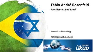 Fábio André Rosenfeld
Presidente Likud Brasil
www.likudbrasil.org
fabio@likudbrasil.org
 