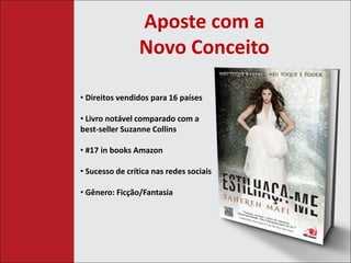 Aposte com a 
Novo Conceito 
• Direitos vendidos para 16 países 
• Livro notável comparado com a 
best-seller Suzanne Collins 
• #17 in books Amazon 
• Sucesso de crítica nas redes sociais 
• Gênero: Ficção/Fantasia 
 