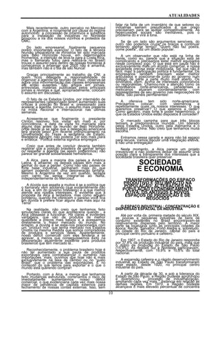 ATUALIDADES
Mais recentemente, outro percalço no Mercosul
com a Argentina, e novamente por causa do regime
automotivo: a concessão de incentivos e subsídios
para a instalação de indústrias no Nordeste
provocou a ira dos nossos vizinhos e protestos da
OMC.
Do lado empresarial, finalmente pequenos
porém importantes avanços! O fato de a terceira
reunião preparatória de ministros ter sido marcada
para Belo Horizonte houve, em determinados
momentos, a intenção de levá-la para a Costa Rica,
mas o Itamaraty lutou para realizá-la no Brasil)
trouxe o assunto para dentro de nossas fronteiras e
começamos a enxergar que 2005 não é amanhã,
irias também não é o dia de são Nunca!
Graças principalmente ao trabalho da CNI, a
quem ficou delegada a responsabilidade de
organizar a agenda da reunião de maio, observa-se
agora uma movimentação das classes empresariais
até então ausentes. São artigos em jornais,
entrevistas, matérias publicadas pelos principais
jornais e revistas e que, apropriadamente, colocam
o assunto em discussão.
O fato de os Estados Unidos, por intermédio de
representantes categorizado terem aumentado suas
críticas à posição do Brasil e, pressionado para
acelerar a agenda, tornou, o assunto mais presente
na mídia nacional e internacional nas últimas
semanas.
Acresente-se que finalmente o presidente
Clinton resolveu nos visitar em maio e, por
coincidência, a data da visita foi marcada para
alguns dias antes da reunião de Belo Horizonte,
onde desde já se sabe que a delegação americana
terá grande peso! Em recente pronunciamento na
Universidade do Texas a secretária de Estado,
Madeleine Albright, não poderia Ter sido mais clara
e enfática: "Política externa significa empregos".
Creio que antes de concluir deveria também
registrar que a posição brasileira de ganhar tempo
ou respeitar a agenda (se assim preferirmos) não
parece ter grande solidariedade hemisférica.
A Alca, para a maioria dos países a América
Latina, é atraente: os demais países têm mais a
ganhar do que a perder. Como não são países de
forte base industrial, ganhariam mais do que
sairiam podendo com uma desoneração tarifária.
Mesmo a Argentina de vez em quando, tentada
com canto da sereia: integrar-se ao Nafta,
independentemente do Mercosul.
A dúvida que assalta a muitos é se a política que
o ltamaraty vem adotando (que evidentemente não
é sua, e sim do governo brasileiro) é a que melhor
atende aos nossos interesses. É evidente que â
proposta da Alca é tentadora, mas como alguém
ponderou, quando lhe oferecem o paraíso você fica
em dúvida e prefere ficar alguns dias mais aqui na
Terra!
Na realidade, não creio que tenhamos feito
simulações claras do que aconteceria quando , a
Alca passasse a funcionar. Há claras e evidentes
vantagens, que vão de produtos de melhor
qualidade a preços mais baixos e a acessarmos
diretamente o maior mercado do inundo. No
entanto, a dúvida é se estai-nos posicionados com
um "product mix" que tenha mercado nos Estados
Unidos na mesma medida que somos compradores
de produtos e serviços deles. Aparentemente,
nosso déficit comercial com eles tenderia a se
agravar, a menos que conseguíssemos êxito na
desoneração atualmente existente para produtos
brasileiros que têm mercado lá..
Reconhecidamente, o problema brasileiro hoje é
não ter aumentado a sua pauta de produtos
exportáveis para contrabalançar o aumento nas
importações. mais, ouvimos que hoje não é mais
exclusivamente na taxa de câmbio ou no "custo
Brasil" que o problema das exportações. É no
conteúdo do que temos para exportar e o que o
mundo está querendo comprar!
Portanto, com a Alca, a menos que tenhamos
feito mudanças estruturais, correríamos o risco de
imediatamente aumentarmos nosso déficit
comercial, o que evidenciaria cada vez mais nossa
maior de pendência de capitais externos para
fechamento de nossas contas externas. Isso, sem
falar ria falta de um inventário de que setores ou
indústrias sairiam prejudicados e que prazo
precisariam para se ajustar competitivamente. Às
repercussões sociais são inevitáveis, pois o
problema do e virá à tona.
Se de um lado são argumentos sensíveis, do
outro não podemos cruzar os braços e continuar
tentando ganhar tempo! "Quem não faz poeira,
come poeira", diz um ditado popular.
A um observador que não está na linha de
frente, como eu, parece que a situação está se
complicando e precisamos estar melhor equipados
nesse complexo jogo. O que está em pauta não é
exclusivamente mais um acordo comercial, e nossa
sociedade precisa estar mobilizada. Sei que não é
fácil, mas! a participação política é fundamental. Os
empresários também precisam estar melhor
articulados e posicionar-se junto ao governo num
diálogo de parte a parte muito mais aberto. Os
sindicatos, idem. Acima de interesses corporativos
ou regionalistas. Chamou-nos a atenção como os
empresários norte-americanos, canadenses e
mexicanos atuaram coordenadamente com
representantes de seu governo nas negociações do
Nafta. São painéis permanentes!
A ofensiva tem sido norte-americana.
Precisamos colocar, com veemência e
repetidamente quais os nossos interesses. O que
queremos preservar? O que estamos a ceder?
Como parceiro, mais forte e poder hegemônico, o
que os Estados Unidos estão dispostos a conceder?
O mercado caminha para que três blocos
temiam a predominância mundial. Um liderado
pelos Estados Unidos, outro pela Alemanha e o
asiático pela China. Não creio que tenhamos muita
escolha.
Entramos nessa parada e agora não há espaço
para recuos. Vamos discutir uma integração efetiva,
e não uma entregação!
Neste momento, a Alca parece um projeto
irreversível e não podemos deixar de assumir unia
posição clara e transparente dos interesses que a
sociedade brasileira quer preservar.
SOCIEDADE
E ECONOMIA
TRANSFORMAÇÕES DO ESPAÇO
PRODUTIVO E SEU IMPACTO NA
POPULAÇÃO; ALTERAÇÕES NA
POPULAÇÃO ECONOMICAMENTE
ATIVA; OS ANTIGOS E NOVOS
ESPAÇOS DE PRODUÇÃO E DE
NEGÓCIOS
O ESPAÇO INDUSTRIAL: CONCENTRAÇÃO E
DISPERSÃO ESPACIAL DA INDUSTRIA
Até por volta da. primeira metade do século XIX,
as poucas e pequenas indústrias de bens de
consumo existentes no Brasil encontravam-se
relativamente dispersas pelo território. A maior
parte se localizava junto as principais cidades da
época: Recife, Salvador, Porto Alegre e, sobretudo,
na cidade do Rio de Janeiro, capital do país e
principal centro portuário e cafeeiro.
Em 1907, o Estado do Rio de Janeiro respondia
por 37,8% da produção industrial do país, mais que
o dobro da produção do Estado de São Paulo
(15,9%). As regiões Sul e Nordeste participavam,
respectivamente, com 19,9% e 10,8% do total
nacional.
A expansão cafeeira e o rápido desenvolvimento
industrial ao Estado de São Paulo transformaram
esse estado, desde 1920, no principal centro
industrial do país.
A partir da década de 30, e sob a liderança do
Estado de São Paulo, a Região Sudeste aprofundou
e diversificou * processo de industrialização,
ampliando cada vez mais * distancia em relação às
demais regiões. Em 1970, a Região Sudeste
alcançava o mais elevado percentual de concentra
10
 