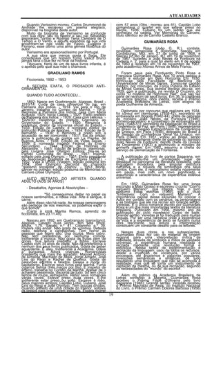 ATUALIDADES
Quando Veríssimo morreu, Carlos Drummond de
Andrade lhe escreveu um poema elegíaco,
disponível na biografia deste autor.
Muito da biografia de Veríssimo se confunde
com sua obra: seu tio Nestor e seu pai Sebastião
inspiraram Toríbio e Rodrigo Terra Cambará de O
Tempo e O Vento, e alguns episódios de sua vida
encontram-se nas vidas de Vasco, Eugênio e
Floriano, esse último uma alma gêmea filosófica do
autor.
Veríssimo era apaixonadíssimo por Portugal.
A sua obra que menos gosta é Saga. Ele
considerava que um homem como Vasco Bruno
jamais faria o que fez no final da história.
Tibicuera, herói de um de seus livros infantis, é
o apelido pelo qual sua mãe o chamava.
GRACILIANO RAMOS
Ficcionista, 1892 – 1953
A SECURA EXATA, O PROSADOR ANTI-
ORNAMENTAL
QUANDO TUDO ACONTECEU...
1892: Nasce em Quebrangulo, Alagoas, Brasil -
1910/14: Cuida da casa comercial do pai, em
Palmeira dos Índios. - 1914: Vai para o Rio de
Janeiro, trabalha no Correio da Manhã. - 1915:
Regressa a Palmeira dos Índios; casa com Maria
Augusta. 1925: Inicia Caetés. - 1927: Eleito prefeito
de Palmeira dos Índios. - 1928: Casa com Heloísa. -
1929/30: Relatórios do prefeito Graciliano ao
Governador do Estado. - 1930: Renuncia à
prefeitura; diretor da imprensa oficial do Estado. -
1933: Edição de Caetés; é nomeado diretor da
Instrução Pública de Alagoas. - 1934: Edição de S.
Bernardo. – 1936: É demitido e preso sob a
acusação de ser comunista - 1937: Sai da prisão;
inicia a publicação de contos em La Prensa, de
Buenos Aires. - 1938: Edição de Vidas Secas. -
1939: É nomeado inspetor Federal do Ensino
Secundário. - 1944: Edição de Histórias de
Alexandre. - 1945: Edição de Infância, memórias,
pela Livraria José Olympio Editora; filia-se ao
Partido Comunista do Brasil. - 1947: Insônia,
editado pela José Olympio. - 1951: Eleito presidente
da Associação Brasileira de Escritores (ABDE). -
1952: Viaja à URSS (Viagem, edição póstuma em
1954, José Olympio); discorda do chamado
"realismo socialista" de Zdanov. - 1953: Morte,
câncer no pulmão; edição póstuma de Memórias do
Cárcere (José Olympio).
AUTO RETRATO DO ARTISTA QUANDO
ADULTO (AOS 56 ANOS)
- Desabafos, Agonias & Absolvições –
"Só conseguimos deitar no papel os
nossos sentimentos, a nossa vida. Arte é sangue, é
carne.
Além disso não há nada. As nossas personagens
são pedaços de nós mesmos, só podemos expor o
que somos"
(Carta à irmã Marilia Ramos, aprendiz de
ficcionista, em 23.11.49).
Nasceu em 1892, em Quebrangulo [paroxítono],
Alagoas. Casado duas vezes, tem sete filhos.
Altura, 1,75. Sapato n.º 41. Colarinho n.º 39.
Prefere não andar. Não gosta de vizinhos. Detesta
rádio, telefone e campainhas. Tem horror às
pessoas que falam alto. Usa óculos. Meio calvo.
Não tem preferência por nenhuma comida.
Indiferente à música. Não gosta de frutas nem de
doces. Sua leitura predileta: a Bíblia. Escreve
Caetés com 34 anos de idade. Não dá preferência a
nenhum dos seus livros publicados. Gosta de beber
aguardente. É ateu. Indiferente à Academia. Odeia
a burguesia. Adora crianças. Romancistas
brasileiros que mais lhe agradam: Manoel António
de Almeida, Machado de Assis, Jorge Amado, José
Lins do Rego e Rachel de Queiroz. Gosta de
palavrões escritos e falados. Deseja a morte do
capitalismo. Escreve seus livros pela manhã. Fuma
cigarros Selma (três maços por dia). É inspetor de
ensino, trabalha no Correio da Manhã. Apesar de o
acharem pessimista, discorda de tudo. Só tem cinco
ternos de roupa, estragados. Refaz seus romances
várias vezes. Esteve preso duas vezes. É-lhe
indiferente estar preso ou solto. Escreve à mão.
Seus maiores amigos: Capitão Lobo, Cubano, José
Lins do Rego e José Olympio. Tem poucas dívidas.
Quando prefeito de uma cidade do interior, soltava
os presos para construírem estradas. Espera morrer
com 57 anos (Obs.: morreu aos 61). Capitão Lobo
comandava o quartel em que esteve preso no
Recife, 1936; Cubano foi um ladrão que ele
conheceu na cadeia. Ver Memórias do Cárcere,
título idêntico ao de Camillo Castello Branco.
GUIMARÃES ROSA
Guimarães Rosa (João G. R.), contista,
novelista, romancista e diplomata, nasceu em
Cordisburgo, MG, em 27 de junho de 1908, e
faleceu no Rio de Janeiro, RJ, em 19 de novembro
de 1967. Sucedeu a João Neves da Fontoura na
Cadeira n. 2, para a qual foi eleito em 6 de agosto
de 1963 e recebido em 16 de novembro de 1967,
pelo acadêmico Afonso Arinos de Melo Franco.
Foram seus pais Florduardo Pinto Rosa e
Francisca Guimarães Rosa. Aos 10 anos passou a
residir e estudar em Belo Horizonte Em 1930,
formou-se pela Faculdade de Medicina da
Universidade de Minas Gerais. Tornou-se capitão
médico, por concurso, da Força Pública do Estado
de Minas Gerais. Sua estréia literária deu-se, em
1929, com a publicação, na revista O Cruzeiro, do
conto "O mistério de Highmore Hall", que não faz
parte de nenhum de seus livros. Em 36, a coletânea
de versos Magma, obra inédita, recebe o Prêmio
Academia Brasileira de Letras, com elogios do
poeta Guilherme de Almeida.
Diplomata por concurso que realizara em 1934,
foi cônsul em Hamburgo (1938-42); secretário de
embaixada em Bogotá (1942-44); chefe de gabinete
do ministro João Neves da Fontoura (1946);
primeiro-secretário e conselheiro de embaixada em
Paris (1948-51); secretário da Delegação do Brasil à
Conferência da Paz, em Paris (1948); representante
do Brasil na Sessão Extraordinária da Conferência
da Unesco, em Paris (1948); delegado do Brasil à
IV Sessão da Conferência Geral da Unesco, em
Paris (1949). Em 1951, voltou ao Brasil, sendo
nomeado novamente chefe de gabinete do ministro
João Neves da Fontoura; depois chefe da Divisão
de Orçamento (1953) e promovido a ministro de
primeira classe. Em 1962, assumiu a chefia do
Serviço de Demarcação de Fronteiras.
A publicação do livro de contos Sagarana, em
1946, garantiu-lhe um privilegiado lugar de
destaque no panorama da literatura brasileira, pela
linguagem inovadora, pela singular estrutura
narrativa e a riqueza de simbologia dos seus
contos. Com ele, o regionalismo estava novamente
em pauta, mas com um novo significado e
assumindo a característica de experiência estética
universal.
Em 1952, Guimarães Rosa fez uma longa
excursão a Mato Grosso e escreveu o conto "Com o
vaqueiro Mariano", que integra, hoje, o livro
póstumo Estas estórias (1969), sob o título
"Entremeio: Com o vaqueiro Mariano". A
importância capital dessa excursão foi colocar o
Autor em contato com os cenários, os personagens
e as histórias que ele iria recriar em Grande sertão:
Veredas. É o único romance escrito por Guimarães
Rosa e um dos mais importantes textos da literatura
brasileira. Publicado em 1956, mesmo ano da
publicação do ciclo novelesco Corpo de baile,
Grande sertão: Veredas já foi traduzido para muitas
línguas. Por ser uma narrativa onde a experiência
de vida e a experiência de texto se fundem numa
obra fascinante, sua leitura e interpretação
constituem um constante desafio para os leitores.
Nessas duas obras, e nas subseqüentes,
Guimarães Rosa fez uso do material de origem
regional para uma interpretação mítica da
realidade, através de símbolos e mitos de validade
universal, a experiência humana meditada e
recriada mediante uma revolução formal e
estilística. Nessa tarefa de experimentação e
recriação da linguagem, usou de todos os recursos,
desde a invenção de vocábulos, por vários
processos, até arcaísmos e palavras populares,
invenções semânticas e sintáticas, de tudo
resultando uma linguagem que não se acomoda à
realidade, mas que se torna um instrumento de
captação da mesma, ou de sua recriação, segundo
as necessidades do "mundo" do escritor.
Além do prêmio da Academia Brasileira de
Letras conferido a Magma, Guimarães Rosa
recebeu o Prêmio Filipe d’Oliveira pelo livro
Sagarana (1946); Grande sertão: Veredas recebeu
o Prêmio Machado de Assis, do Instituto Nacional
do Livro, o Prêmio Carmen Dolores Barbosa (1956)
19
 