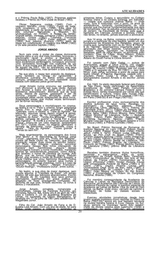 ATUALIDADES
e o Prêmio Paula Brito (1957); Primeiras estórias
recebeu o Prêmio do PEN Clube do Brasil (1963).
Obras: Sagarana, contos (1946); Com o
vaqueiro Mariano, conto (1952); Corpo de baile,
ciclo novelesco, 2 vols. (1956). Esta obra foi
desdobrada, a partir da terceira edição (1964), em
três volumes: Manuelzão e Miguilim, No
Urubuquaquá, no Pinhém, e Noites do sertão;
Grande sertão: Veredas, romance (1956); Primeiras
estórias, contos (1962); Tutaméia (Terceiras
estórias), contos (1967); Estas estórias, contos
(1969); Ave, palavra, diversos (1970); além de
obras em colaboração: O mistério dos MMM (1962)
e Os sete pecados capitais (1964).
JORGE AMADO
Num país onde o poder da classe dominante
sempre calou a voz dos mais humildes, favoreceu o
preconceito rácial e proibiu a liberdade de
expressão e culto religioso, um prosador, através de
seus excêntricos personagens, conseguiu promover
uma verdadeira revolução nos costumes de um
povo. A sua morte aos 88 anos de idade, no dia 06
de agosto de 2001, não só entristeceu aos seus
conterrâneos Baianos, mas também a todo o Brasil.
Na sua obra, o negro tem posição de destaque,
como também os Orixás do candomblé, a
afrodisíaca culinária da Bahia enfim, pessoas
comuns, protagonistas de uma realidade social
tratada com descaso pelos governantes.
Jorge Amado nunca procurou ser panfletário,
nem promover a revolta em suas obras. Apenas
quiz revelar a todos um Brasil que os próprios
brasileiros desconhecem. Afirmava que as suas
obras, depois de prontas, passavam a ser de
domínio popular. Essa afirmação pode ser
constatada pelas várias adaptações de seus livros.
Adaptações essas, que muitas vezes terminaram
por se tornar recriações.
Seus personagens o imortalizaram no cinema,
no teatro e na tv. Para o cinema, foram adaptados
"Dona Flor e seus dois maridos", "Jubiabá",
"Gabriela, cravo e cânela" e "Tieta do Agreste". Na
televisão, algumas obras deram origem à séries,
como foi o caso de "O Compadre de Ogun",
"Capitães da Areia", "Tenda dos Milagres", "Teresa
Batista, cansada de guerra" e "Dona Flor e seus
dois maridos". "A morte e a morte de Quincas Berro
d'agua", tornou-se um caso especial, apresentado
em 1977. Outras obras, no entanto ganharam o
formato de telenovela, como "Gabriela, cravo e
cânela", "Tieta do Agreste", "Tocaia grande" e
"Terras do sem fim".
Mais recentemente, os personagens dos livros
"Mar Morto" e "A descoberta da América pelos
Turcos", ganharam vida em "Porto dos Milagres",
novela da Rede Globo de Televisão, que buscou
inspiração nessas duas obras do escritor baiano.
Em Porto dos milagres, podemos encontrar
personagens desses dois livros interagindo de
maneira bem harmôniosa. Alguns desses
personagens tiveram o nome modificado, mantendo
apenas as características pessoais, como Adma,
que recebeu o nome de Genésia na novela; Adb
Barud, que se tornou Ezequiel Barud; Raduan
Murad, que recebeu o nome de Rodolfo Augusto; e
Paula Caôlha que virou Selminha Aluada. Outros
personagens, no entanto tiveram seus nomes e
características próprias mantidos, como é o caso de
"Guma", "Lívia", "Rufino", "Mestre Francisco",
"Doutor Rodrigo", "Professora Dulce", entre outros.
No teatro, a sua obra de maior destaque, sem
dúvida alguma, é "Capitães da Areia", um retrato
poético da vida dos menores abandonados. Escrito
na década de 30, Capitães teve seus primeiros
exemplares queimados em praça pública, na
alegação de fazer propaganda comunista. No
decorrer de sua vida, Amado escreveu 32 livros e
deixou 2 inacabados.
Jorge Amado, jornalista, romancista e
memorialista, nasceu na Fazenda Auricídia, em
Ferradas, Itabuna, BA. Eleito em 6 de abril de 1961
para a Cadeira n. 23 da Acadêmia Brasileira de
Letras, na sucessão de Otávio Mangabeira, foi
recebido em 17 de julho de 1961 pelo acadêmico R.
Magalhães Júnior.
Filho do Cel. João Amado de Faria e de D.
Eulália Leal Amado. Com um ano de idade, foi para
Ilhéus, onde passou a infância e aprendeu as
primeiras letras. Cursou o secundário no Colégio
Antônio Vieira e no Ginásio Ipiranga, em Salvador
— cidade que costuma chamar Bahia — onde
viveu, livre e misturado com o povo, os anos da
adolescência, tomando conhecimento da vida
popular que iria marcar fundamentalmente sua obra
de romancista. Fez os estudos universitários no Rio
de Janeiro, na Faculdade de Direito, pela qual é
bacharel em Ciências Jurídicas e Sociais (1935),
não tendo, no entanto, jamais exercido a advocacia.
Aos 14 anos, na Bahia, começou a trabalhar em
jornais e a participar da vida literária, sendo um dos
fundadores da Academia dos Rebeldes, grupo de
jovens que, juntamente com os do "Arco & Flecha"
e do "Samba", desempenhou importante papel na
renovação das letras baianas. Comandados por
Pinheiro Viegas, figuraram na Academia dos
Rebeldes, além de Jorge Amado, os escritores João
Cordeiro, Dias da Costa, Alves Ribeiro, Edison
Carneiro, Sosígenes Costa, Válter da Silveira,
Áidano do Couto Ferraz e Clóvis Amorim.
Foi casado com Zélia Gattai — autora de
Anarquistas, graças a Deus (1979), Um chapéu
para viagem (1982), Senhora dona do baile (1984),
Jardim de inverno (1988), Pipistrelo das mil cores
(1989) e O segredo da Rua 18 (1991) — tem dois
filhos: João Jorge, sociólogo e autor de peças para
teatro infantil, e Paloma, psicóloga, casada com o
arquiteto Pedro Costa. É irmão do médico
neuropediatra Joelson Amado e do escritor James
Amado.
Em 1945, foi eleito deputado federal pelo Estado
de São Paulo, tendo participado da Assembléia
Constituinte de 1946 (pelo Partido Comunista
Brasileiro) e da primeira Câmara Federal após o
Estado Novo, sendo responsável por várias leis que
beneficiaram a cultura. Viajou pelo mundo todo.
Viveu exilado na Argentina e no Uruguai (1941-42),
em Paris (1948-50) e em Praga (1951-52).
Escritor profissional, viveu exclusivamente dos
direitos autorais de seus livros. Recebeu no
estrangeiro os seguintes prêmios: Prêmio
Internacional Lênin (Moscou, 1951); Prêmio de
Latinidade (Paris, 1971); Prêmio do Instituto Ítalo-
Latino-Americano (Roma, 1976); Prêmio Risit d'Aur
(Udine, Itália, 1984); Prêmio Moinho, Itália (1984);
Prêmio Dimitrof de Literatura, Sofia — Bulgária
(1986); Prêmio Pablo Neruda, Associação de
Escritores Soviéticos, Moscou (1989); Prêmio
Mundial Cino Del Duca da Fundação Simone e Cino
Del Duca (1990); e Prêmio Camões (1995).
No Brasil: Prêmio Nacional de Romance do
Instituto Nacional do Livro (1959); Prêmio Graça
Aranha (1959); Prêmio Paula Brito (1959); Prêmio
Jabuti (1959 e 1970); Prêmio Luísa Cláudio de
Sousa, do Pen Club do Brasil (1959); Prêmio
Carmen Dolores Barbosa (1959); Troféu Intelectual
do Ano (1970); Prêmio Fernando Chinaglia, Rio de
Janeiro (1982); Prêmio Nestlé de Literatura, São
Paulo (1982); Prêmio Brasília de Literatura —
Conjunto de Obras (1982); Prêmio Moinho Santista
de Literatura (1984); prêmio BNB de Literatura
(1985).
Recebeu também diversos títulos honoríficos,
nacionais e estrangeiros, entre os quais:
Comendador da Ordem Andrés Bello, Venezuela
(1977); Commandeur de l'Ordre des Arts et des
Lettres, da França (1979); Commandeur de la
Légion d'Honneur (1984); Doutor Honoris Causa
pela Universidade Federal da Bahia (1980) e do
Ceará (1981); Doutor Honoris Causa pela
Universidade Degli Studi de Bari, Itália (1980) e
pela Universidade de Lumière Lyon II, França
(1987). Grão Mestre da Ordem do Rio Branco
(1985) e Comendador da Ordem do Congresso
Nacional, Brasília (1986).
Foi membro correspondente da Academia de
Ciências e Letras da República Democrática da
Alemanha; da Academia das Ciências de Lisboa; da
Academia Paulista de Letras; e membro especial da
Academia de Letras da Bahia. Obá do Axê do Opó
Afonjá, na Bahia, onde viveu, cercado de carinho e
admiração de todas as classes sociais e
intelectuais.
Exerceu atividades jornalísticas desde bem
jovem quando ingressou como repórter no Diário da
Bahia (1927-29), época em que também escrevia
na revista literária baiana A Luva. Depois, no Sul,
atuou sempre na imprensa, tendo sido redator-
chefe da revista carioca Dom Casmurro (1939) e
colaborador, no exílio (1941-42), em periódicos
20
 