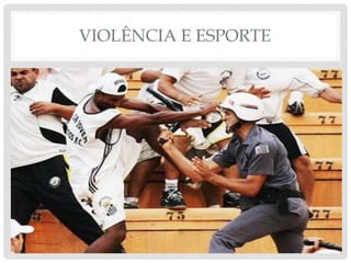 VIOLÊNCIA E ESPORTE
 