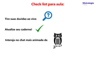 Check list para aula: SEstrategia
* Concursos
Tire suas duvidas ao vivo
Atualize seu caderno!
Interaja no chat mais animado da
 