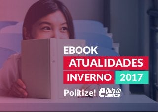 EBOOK
ATUALIDADES
2017INVERNO
Politize!
 