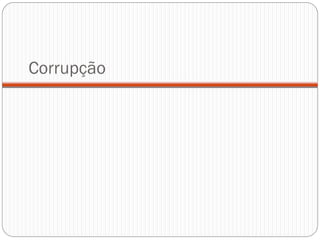 Corrupção
 