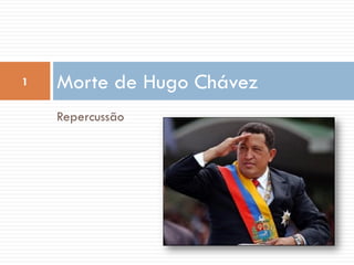 1   Morte de Hugo Chávez
    Repercussão
 