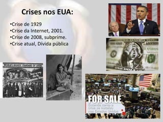 Crises nos EUA:
•Crise de 1929
•Crise da Internet, 2001.
•Crise de 2008, subprime.
•Crise atual, Dívida pública
 