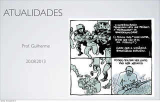 ATUALIDADES
Prof. Guilherme
20.08.2013
domingo, 18 de agosto de 13
 