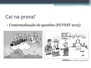 Cai na prova?
• Contextualização de questões (FUVEST 2013)
 