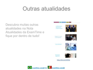 Outras atualidades
Descubra muitas outras
atualidades na Nota
Atualidades da ExamTime e
fique por dentro de tudo!
http://bit.ly/1nPJrDy
 
