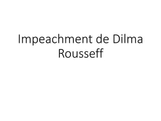 Impeachment de Dilma
Rousseff
 