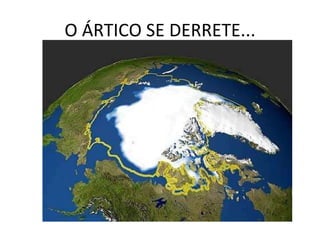 O ÁRTICO SE DERRETE... 