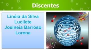Discentes
Linéia da Silva
Lucilete
Josineia Barroso
Lorena
 